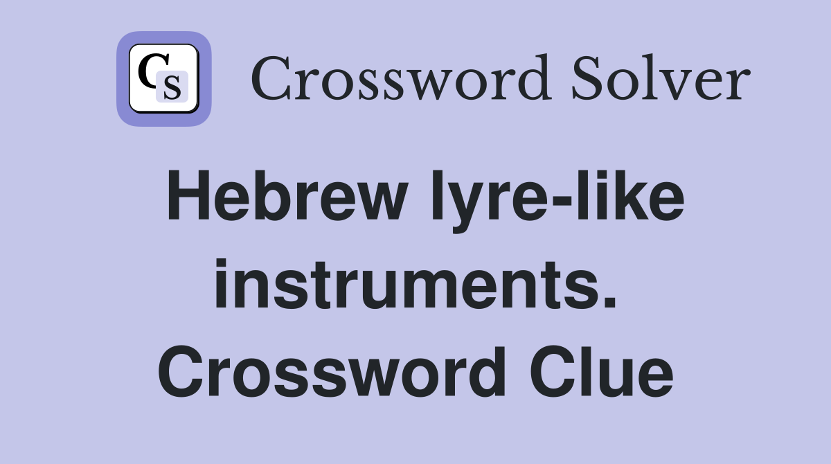 Hebrew lyre-like instruments. Crossword Clue