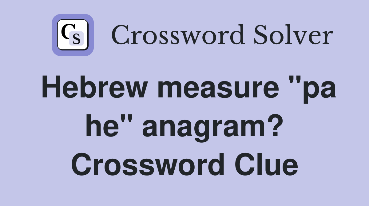 Hebrew measure "pa he" anagram? Crossword Clue