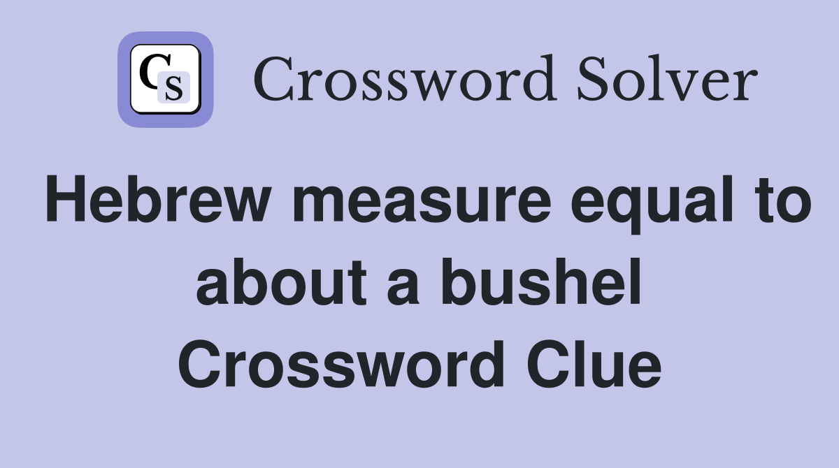 Hebrew measure equal to about a bushel Crossword Clue