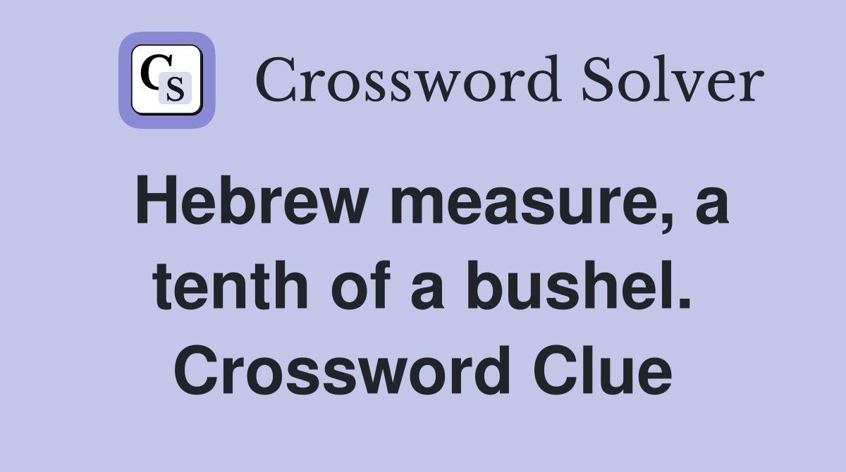 Hebrew measure, a tenth of a bushel. Crossword Clue