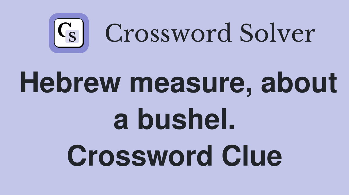 Hebrew measure, about a bushel. Crossword Clue