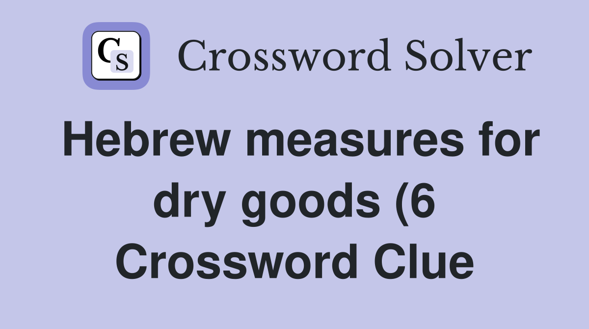 Hebrew measures for dry goods (6) Crossword Clue Answers Crossword Hebrew measures for dry goods (6) Crossword Clue Answers Crossword