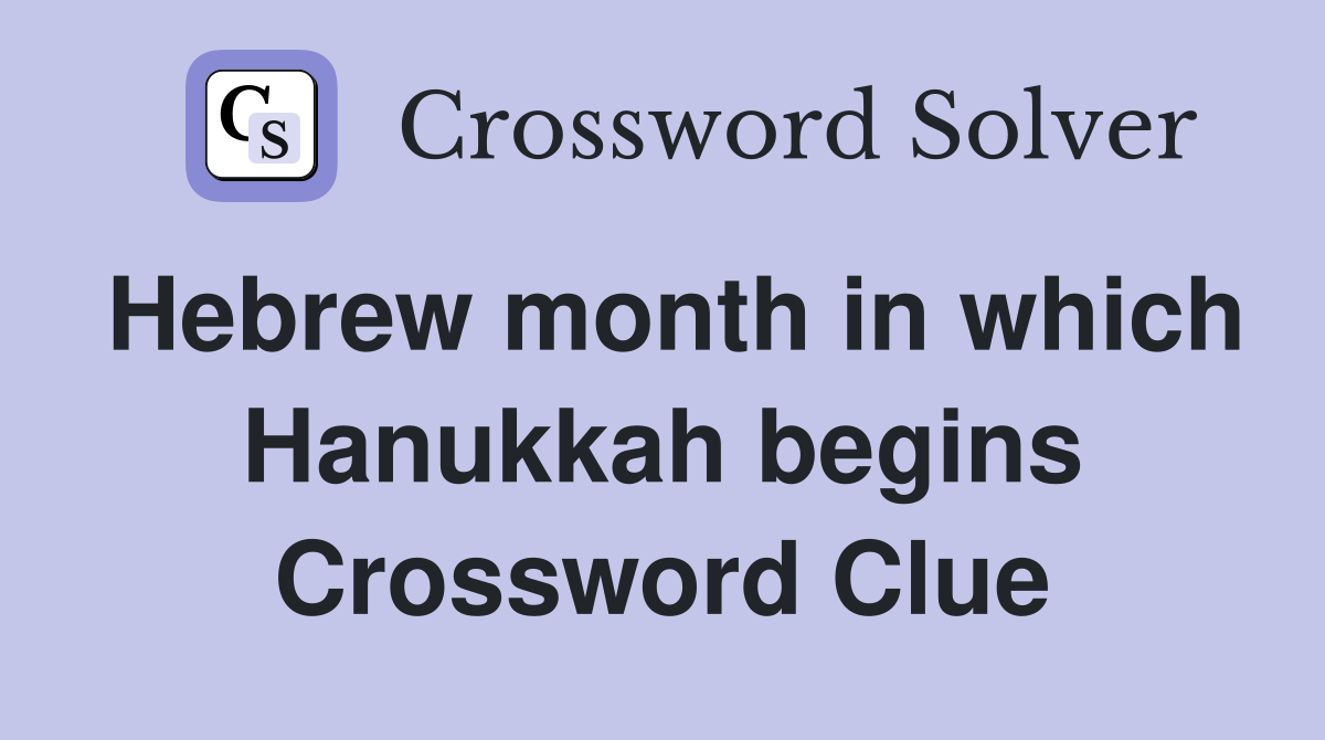 Hebrew month in which Hanukkah begins Crossword Clue