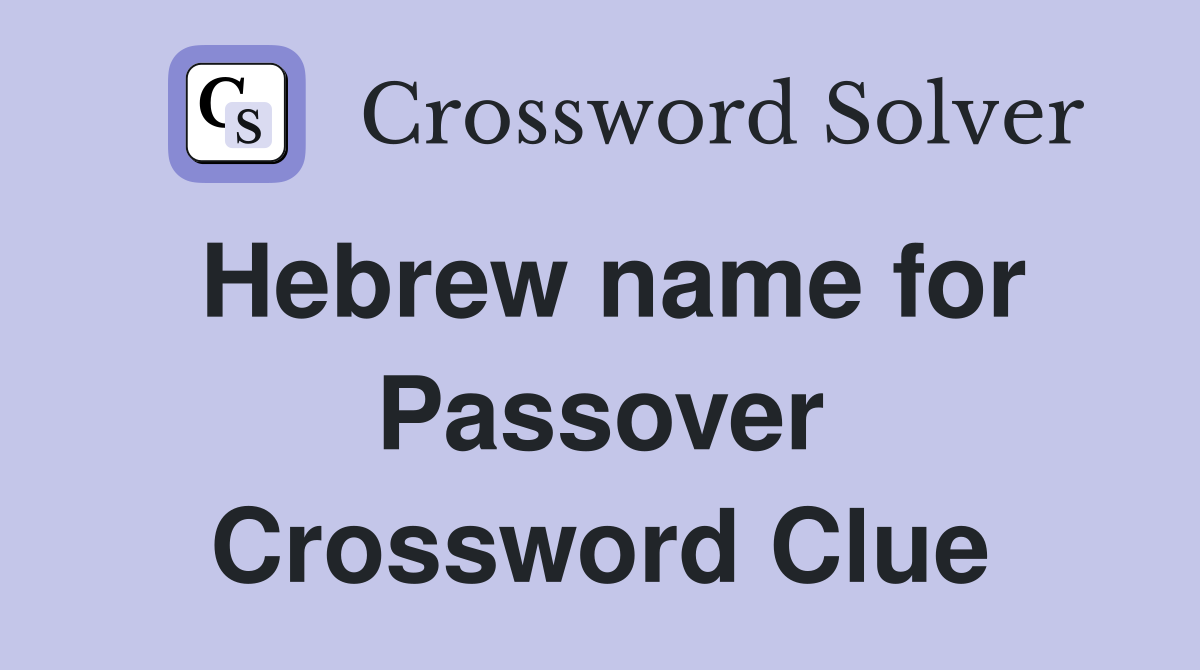 Hebrew name for Passover Crossword Clue