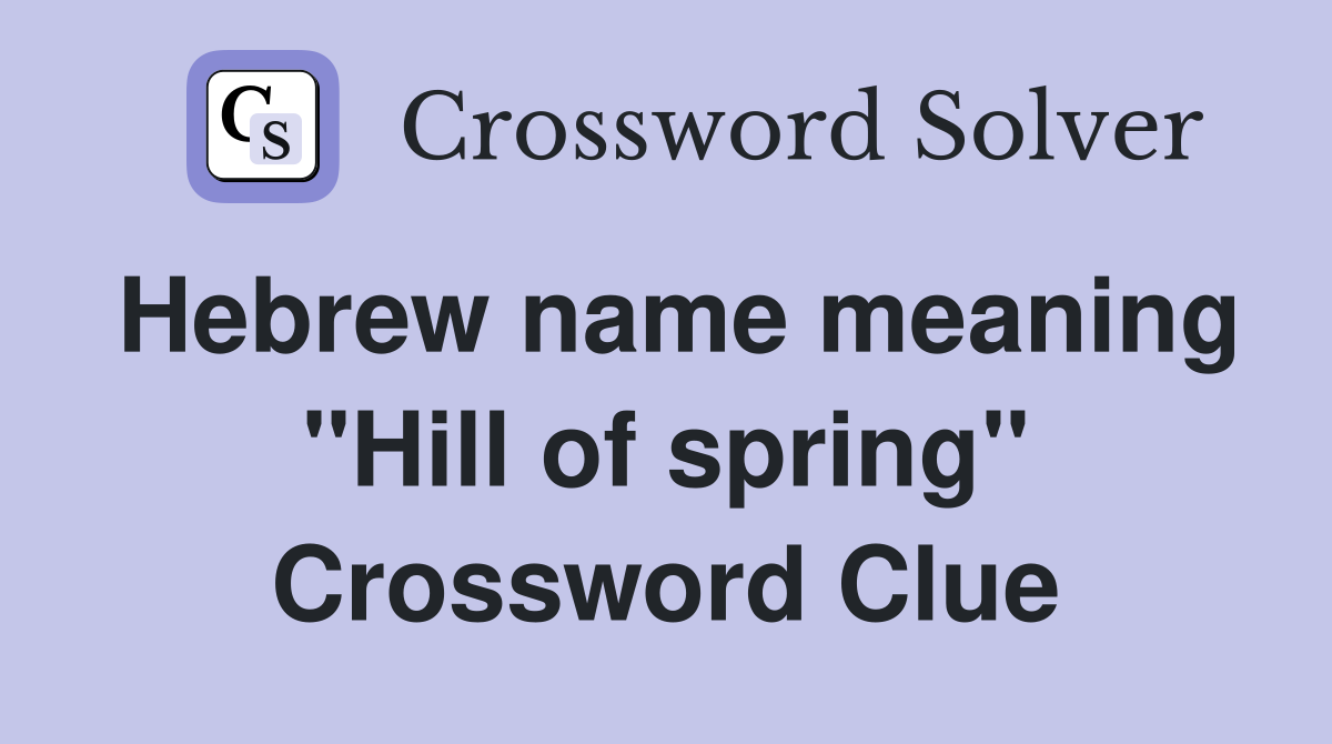 Hebrew name meaning "Hill of spring" Crossword Clue