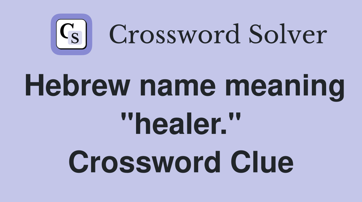 Hebrew name meaning "healer." Crossword Clue