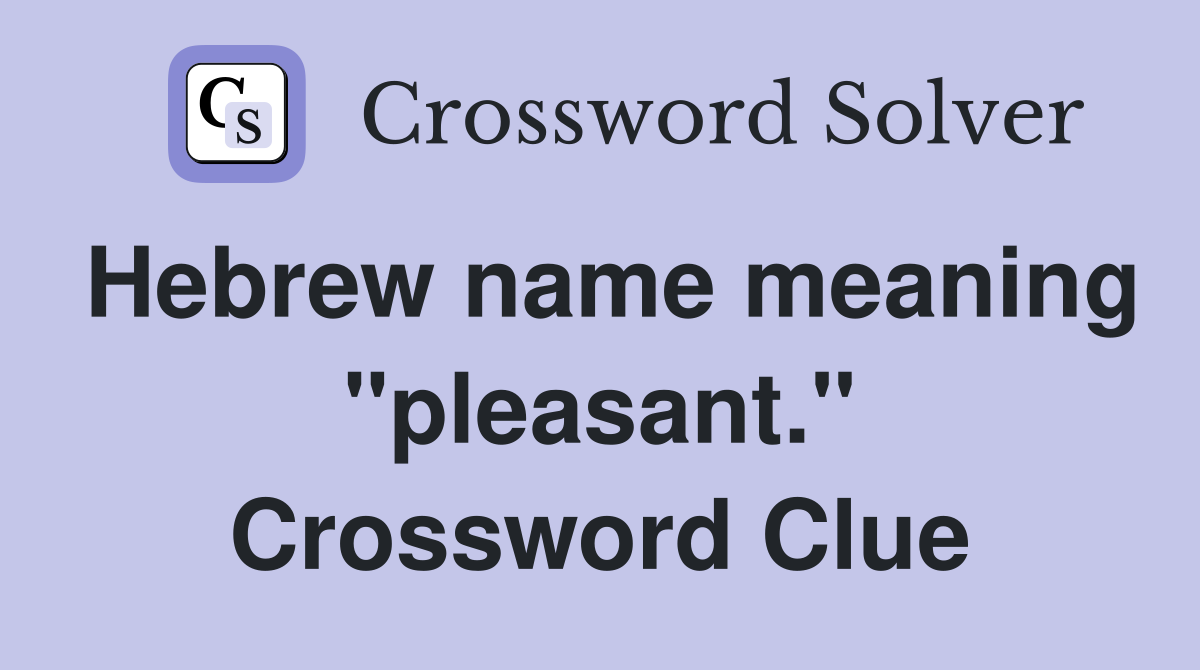 Hebrew name meaning "pleasant." Crossword Clue