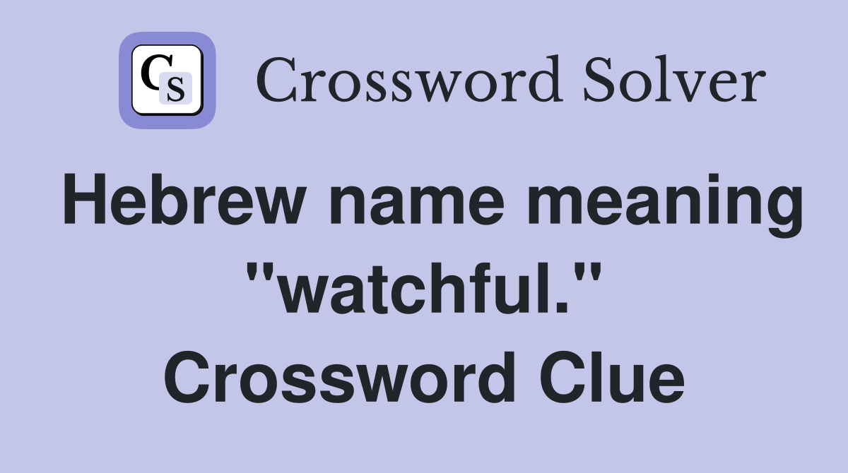 Hebrew name meaning "watchful." Crossword Clue