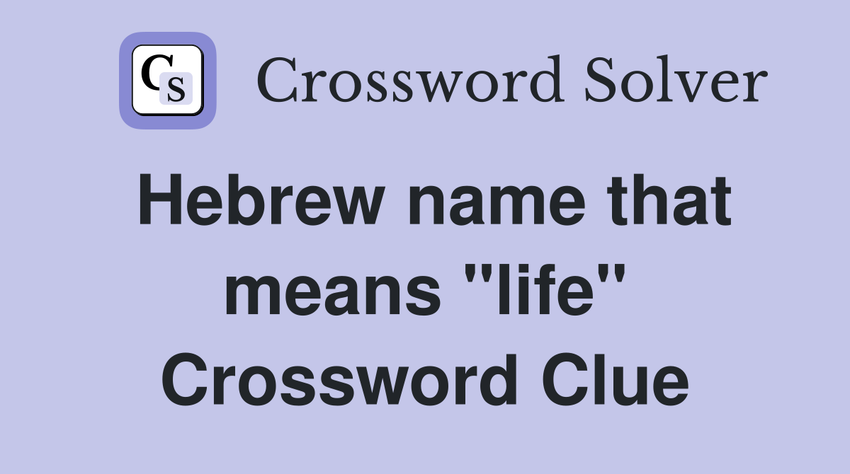 Hebrew name that means "life" Crossword Clue