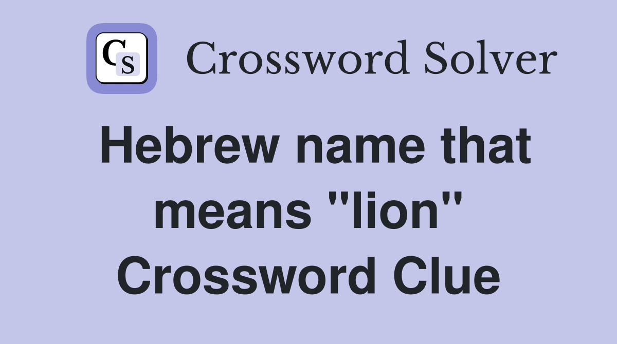 Hebrew name that means "lion" Crossword Clue
