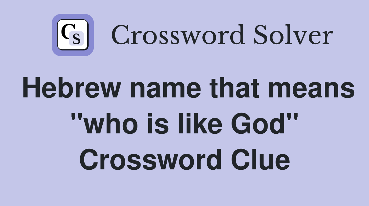 Hebrew name that means "who is like God" Crossword Clue