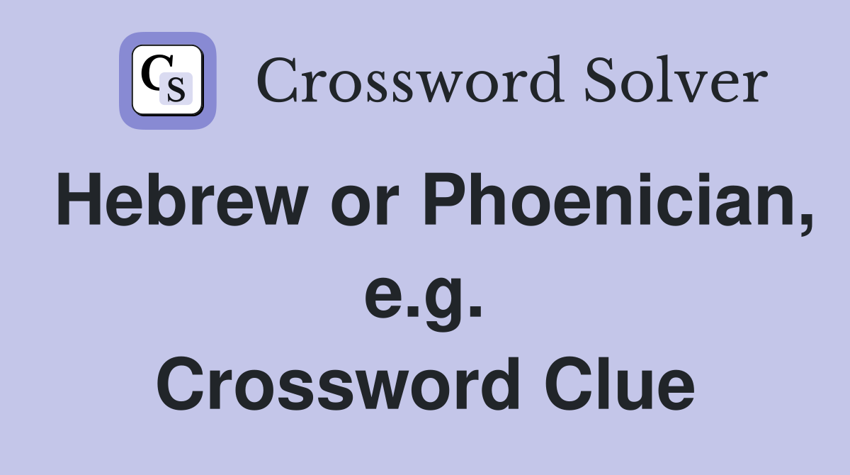 Hebrew or Phoenician, e.g. Crossword Clue