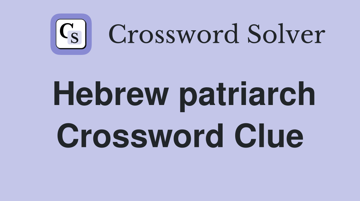 Hebrew patriarch Crossword Clue