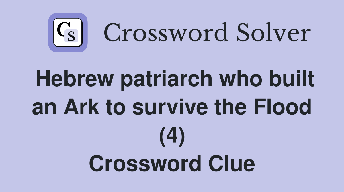 Hebrew patriarch who built an Ark to survive the Flood (4) Crossword Clue