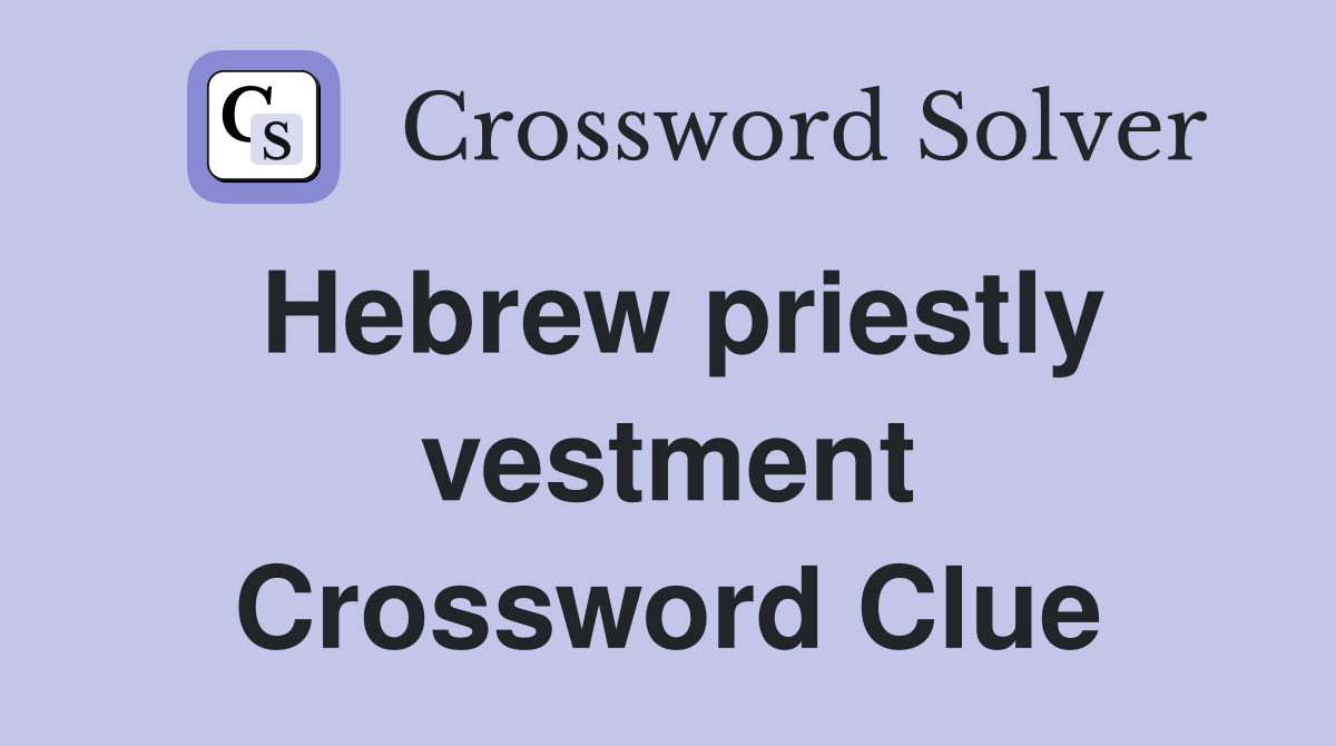 Hebrew priestly vestment Crossword Clue