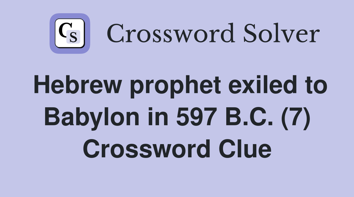 Hebrew prophet exiled to Babylon in 597 B.C. (7) Crossword Clue
