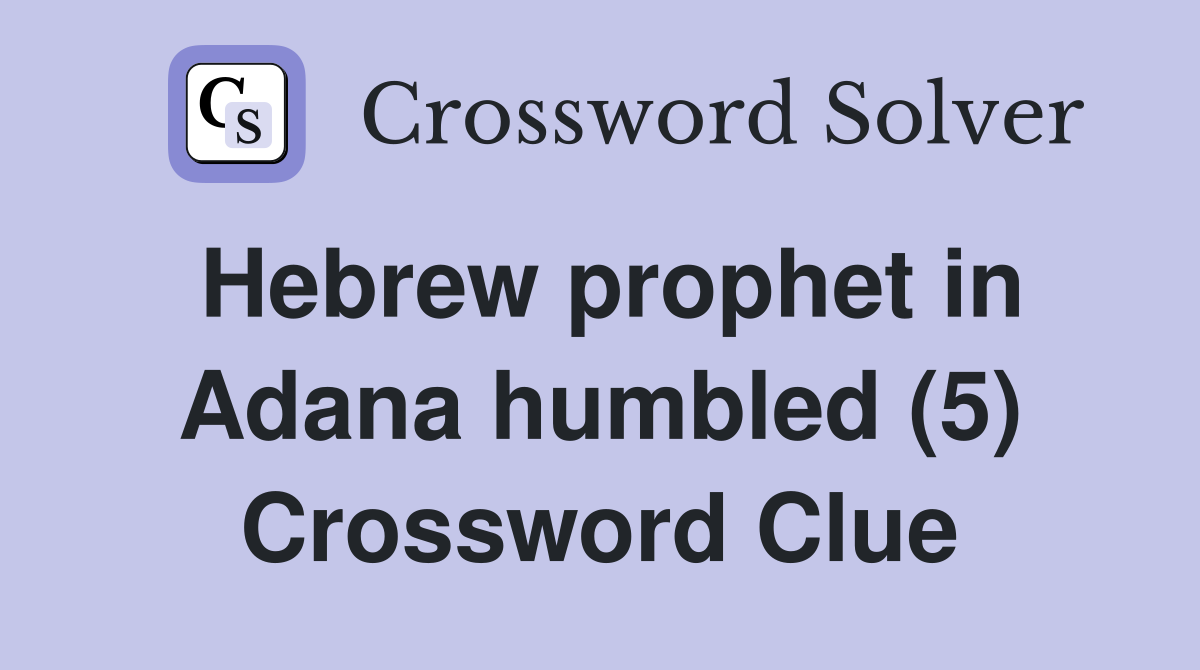 Hebrew prophet in Adana humbled (5) Crossword Clue