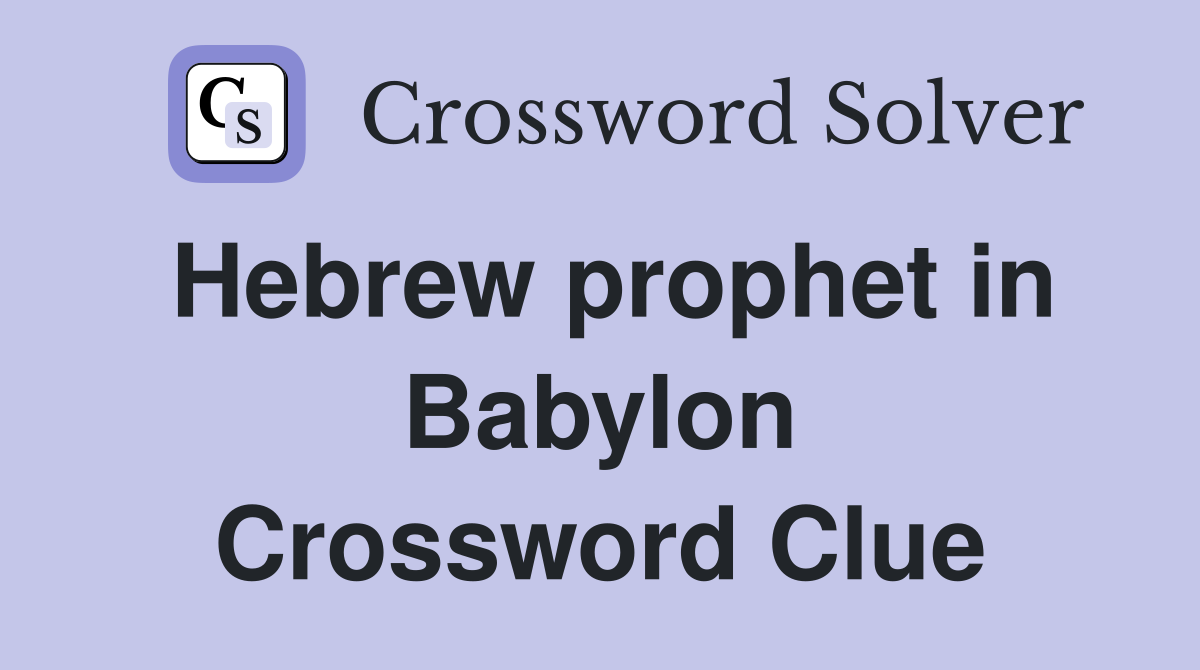 Hebrew prophet in Babylon Crossword Clue