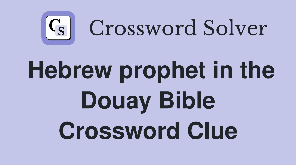 Hebrew prophet in the Douay Bible Crossword Clue