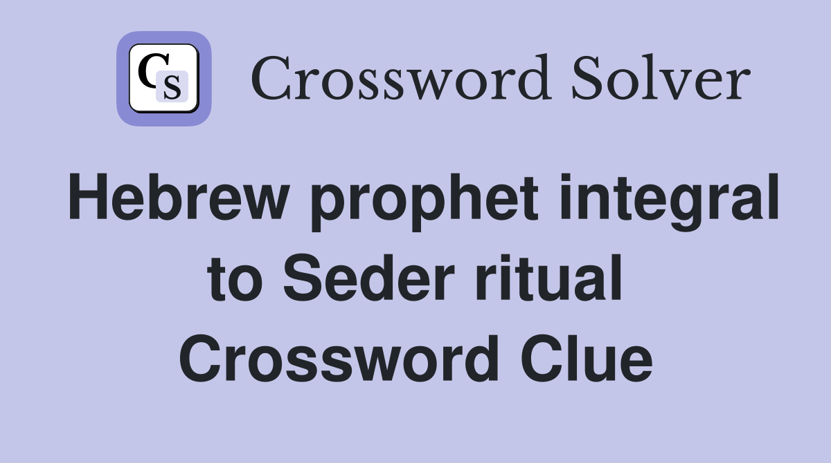 Hebrew prophet integral to Seder ritual Crossword Clue