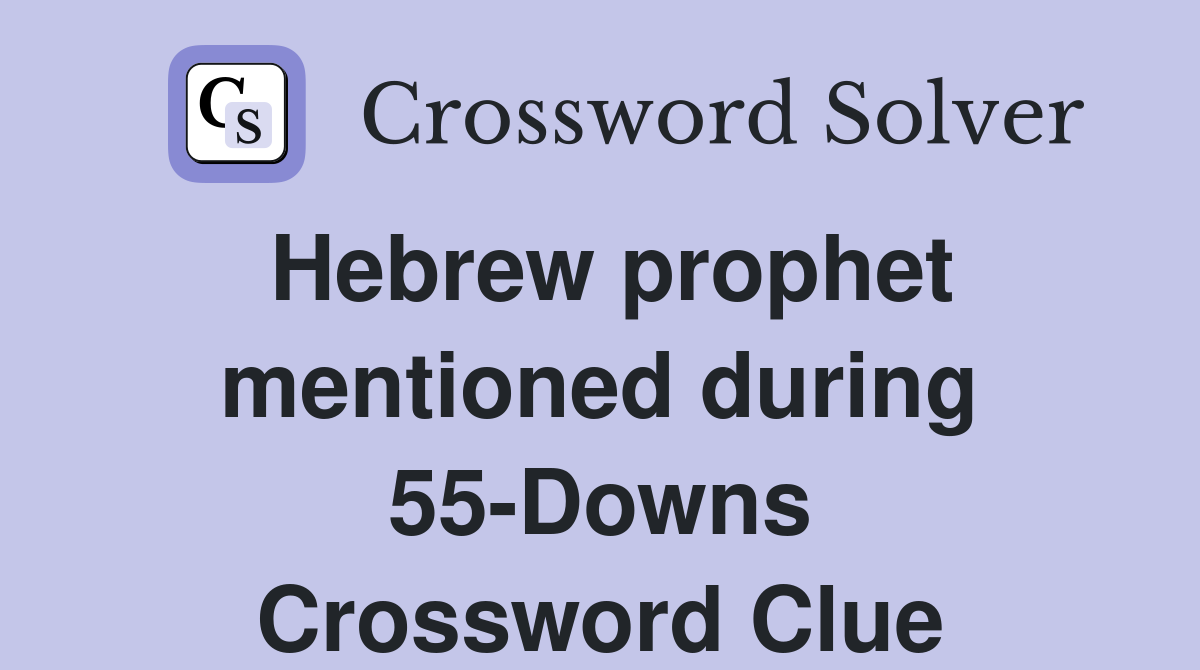 Hebrew prophet mentioned during 55-Downs Crossword Clue