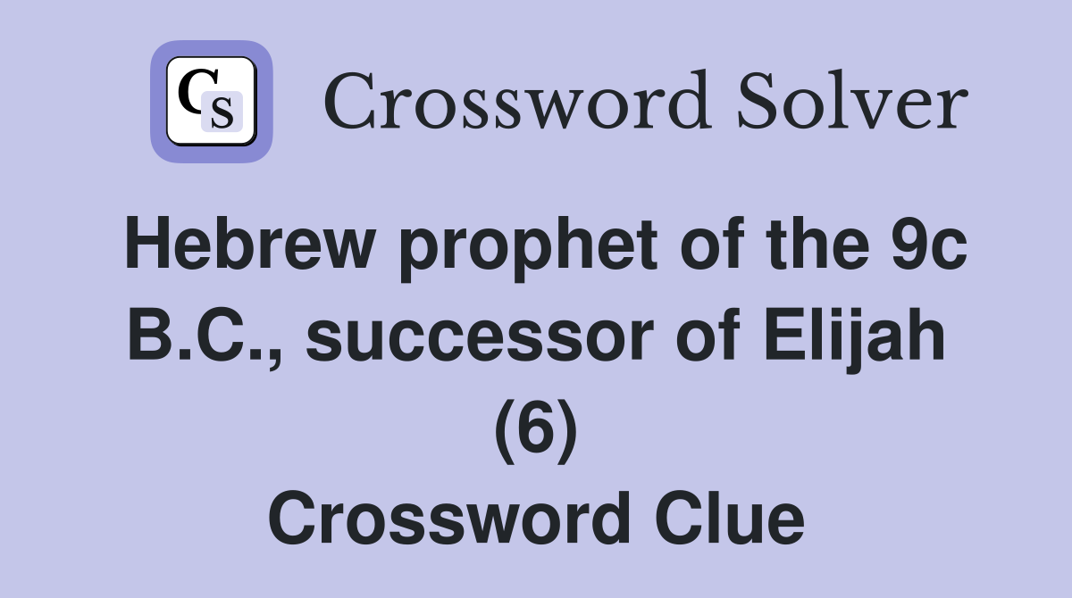 Hebrew prophet of the 9c B.C., successor of Elijah (6) Crossword Clue