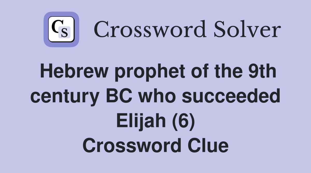 Hebrew prophet of the 9th century BC who succeeded Elijah (6) Crossword Clue