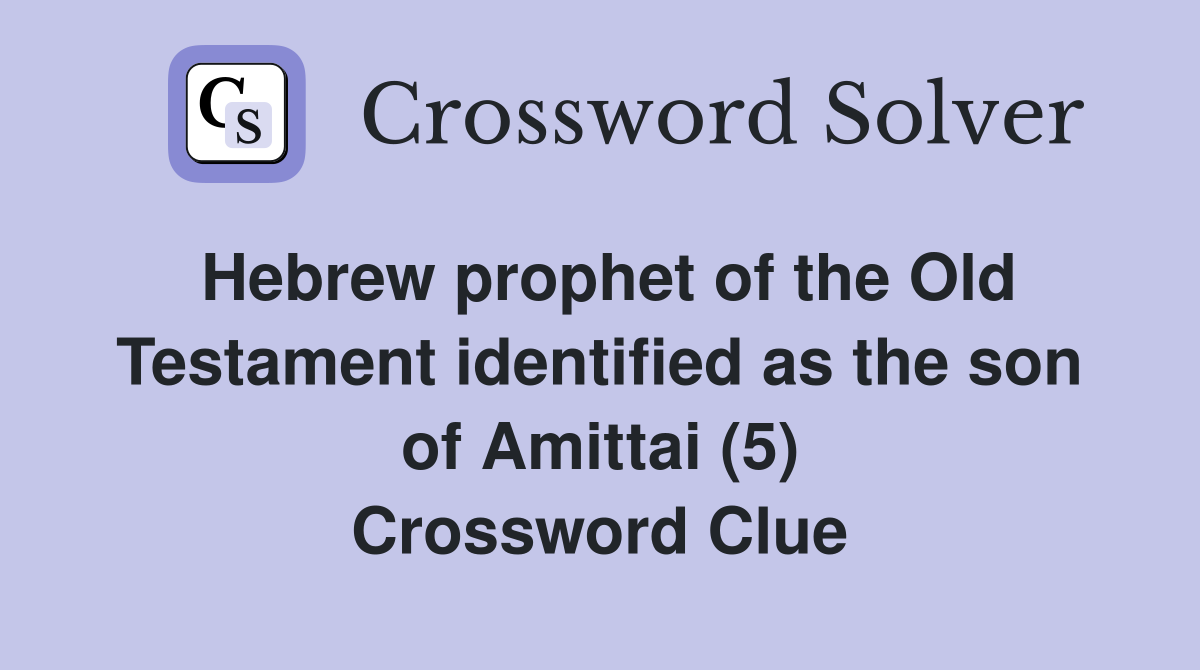 Hebrew prophet of the Old Testament identified as the son of Amittai (5) Crossword Clue