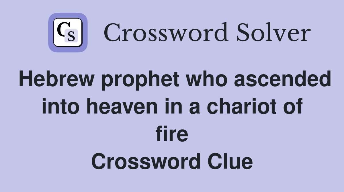 Hebrew prophet who ascended into heaven in a chariot of fire Crossword Clue