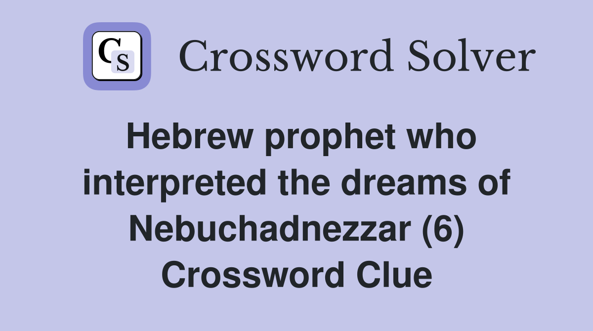 Hebrew prophet who interpreted the dreams of Nebuchadnezzar (6) Crossword Clue