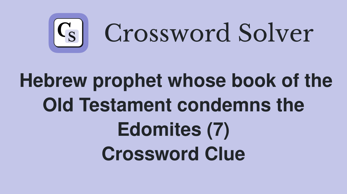 Hebrew prophet whose book of the Old Testament condemns the Edomites (7) Crossword Clue