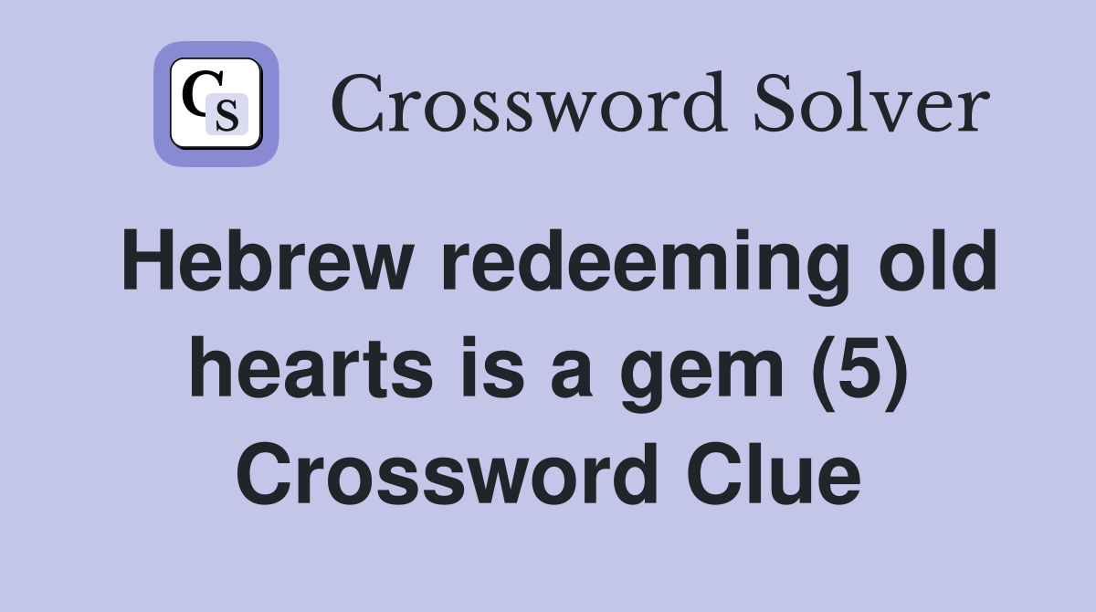 Hebrew redeeming old hearts is a gem (5) Crossword Clue