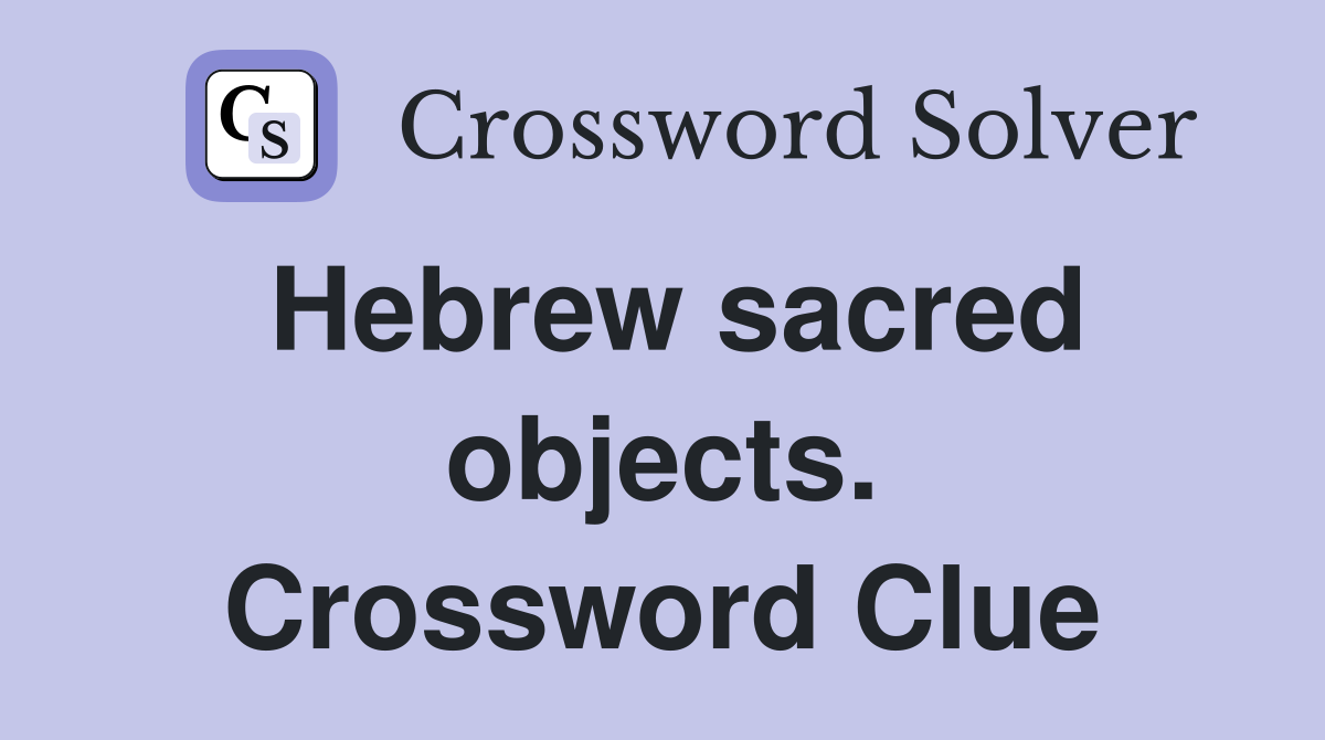 Hebrew sacred objects. Crossword Clue