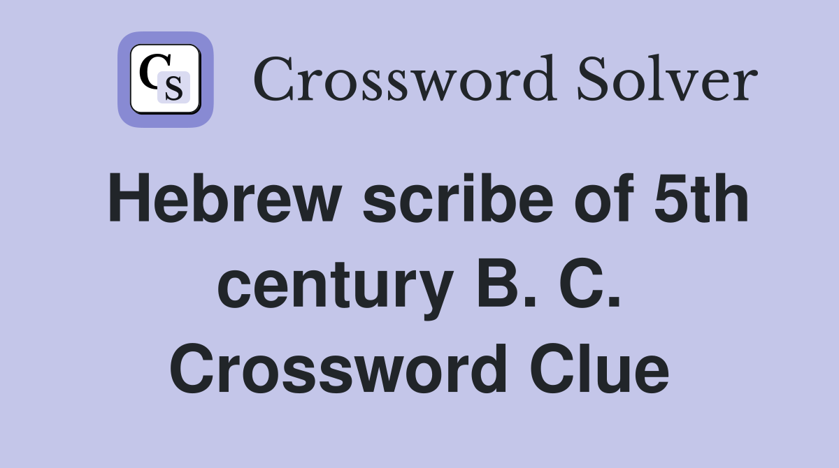 Hebrew scribe of 5th century B. C. Crossword Clue