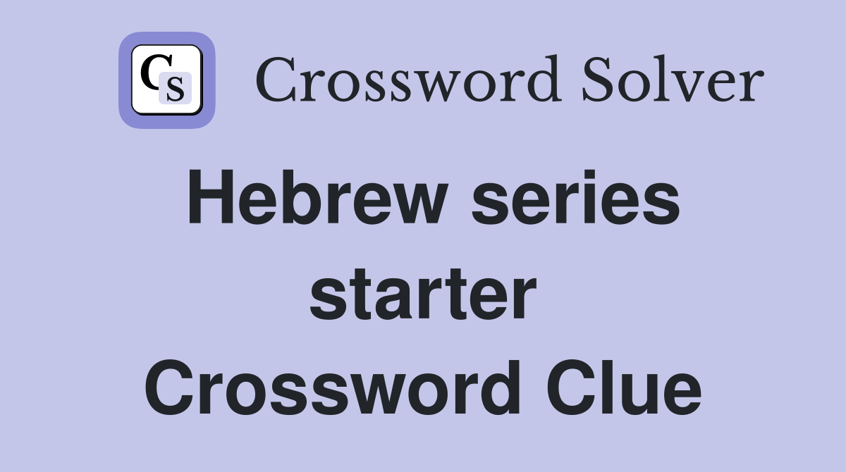 Hebrew series starter Crossword Clue