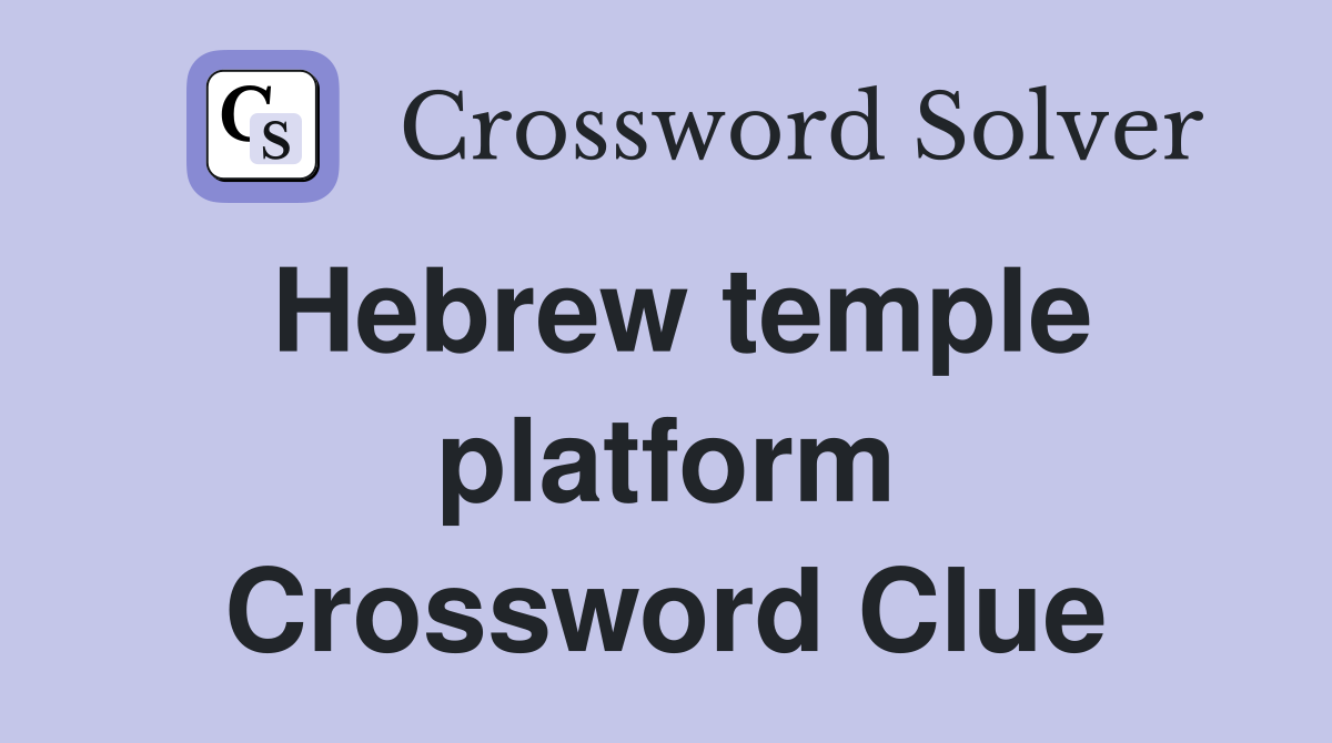 Hebrew temple platform Crossword Clue