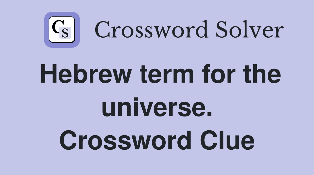 Hebrew term for the universe. Crossword Clue