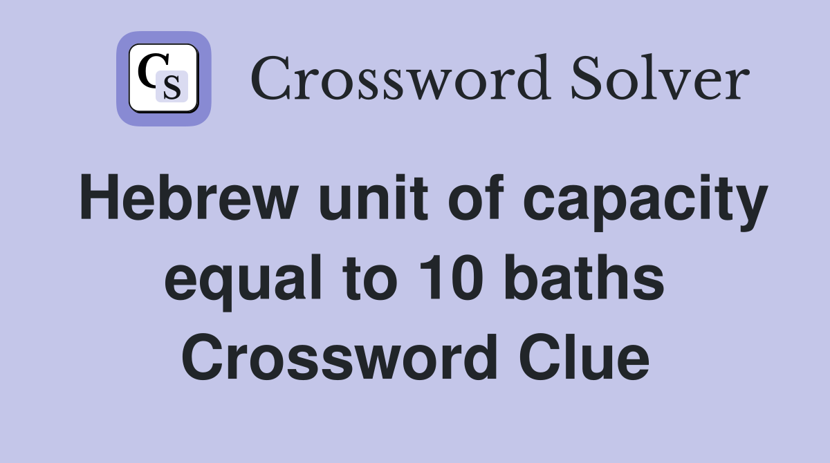 Hebrew unit of capacity equal to 10 baths Crossword Clue