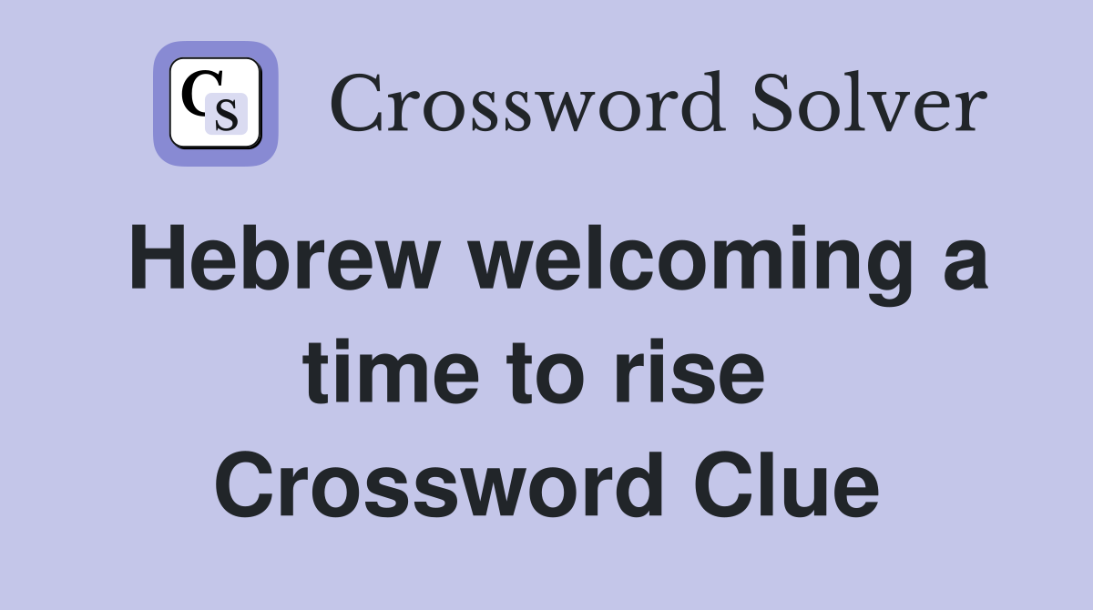 Hebrew welcoming a time to rise  Crossword Clue