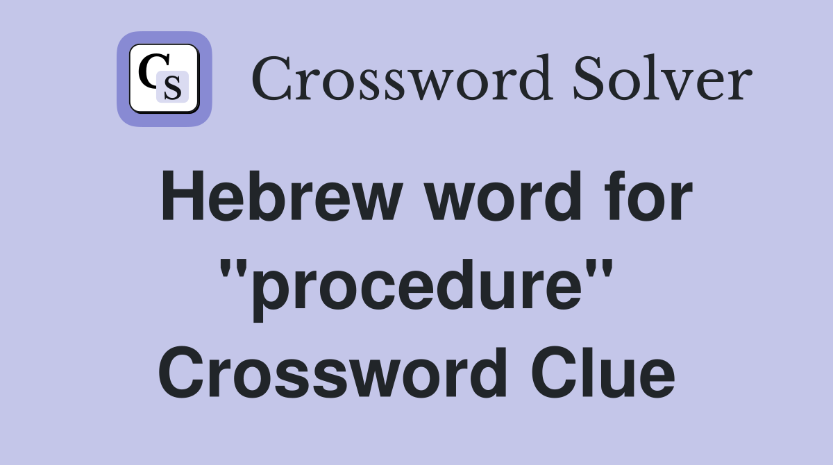 Hebrew word for ''procedure'' Crossword Clue