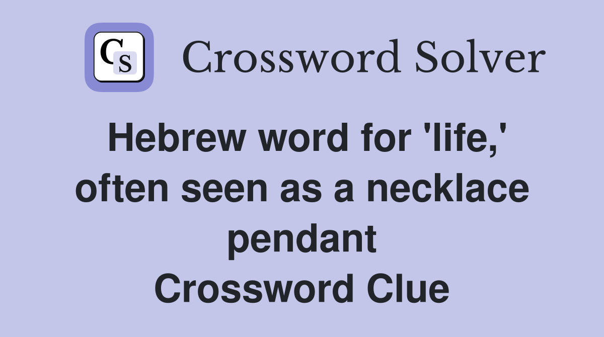 Hebrew word for 'life,' often seen as a necklace pendant Crossword Clue