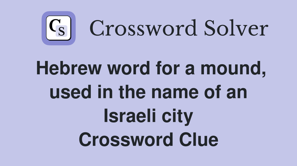 Hebrew word for a mound, used in the name of an Israeli city Crossword Clue