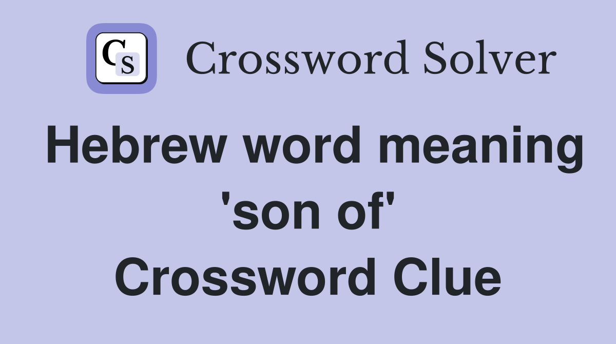 Hebrew word meaning 'son of' Crossword Clue