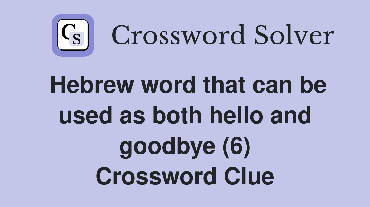 Hebrew word that can be used as both hello and goodbye (6) Crossword Clue