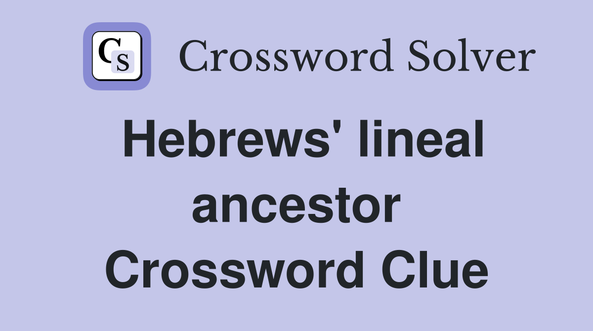 Hebrews' lineal ancestor Crossword Clue