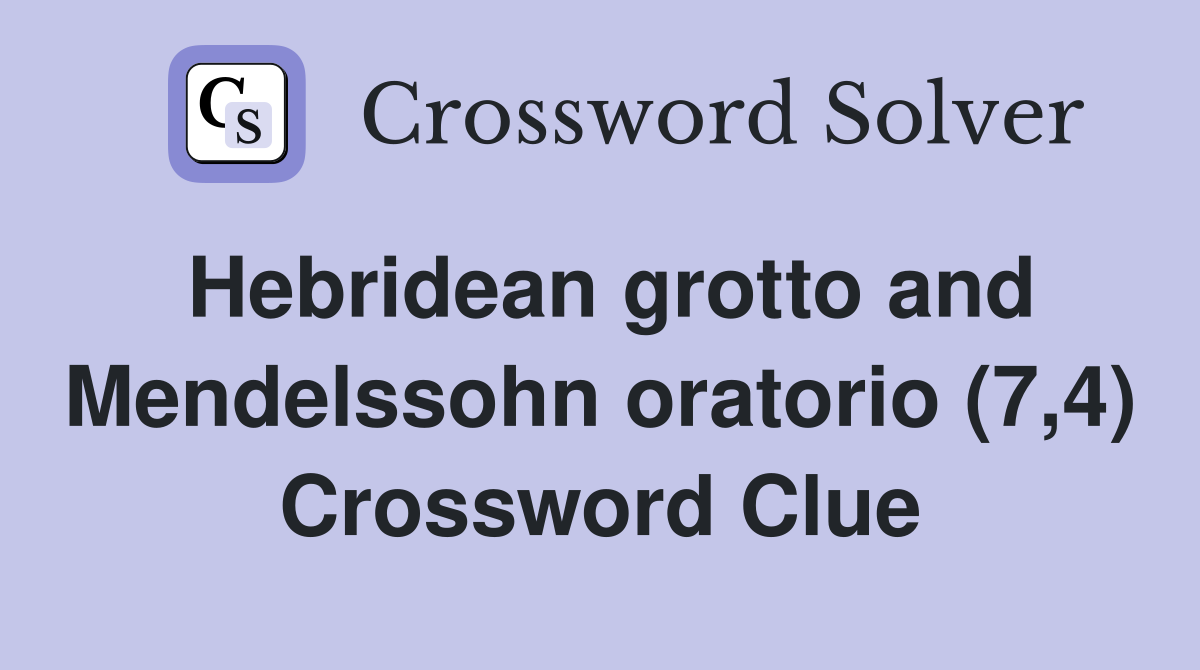 Hebridean grotto and Mendelssohn oratorio (7,4) Crossword Clue
