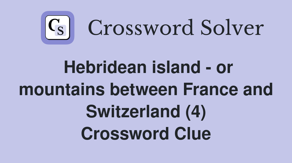 Hebridean island - or mountains between France and Switzerland (4) Crossword Clue