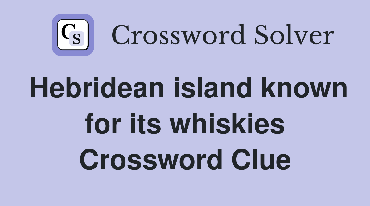 Hebridean island known for its whiskies Crossword Clue