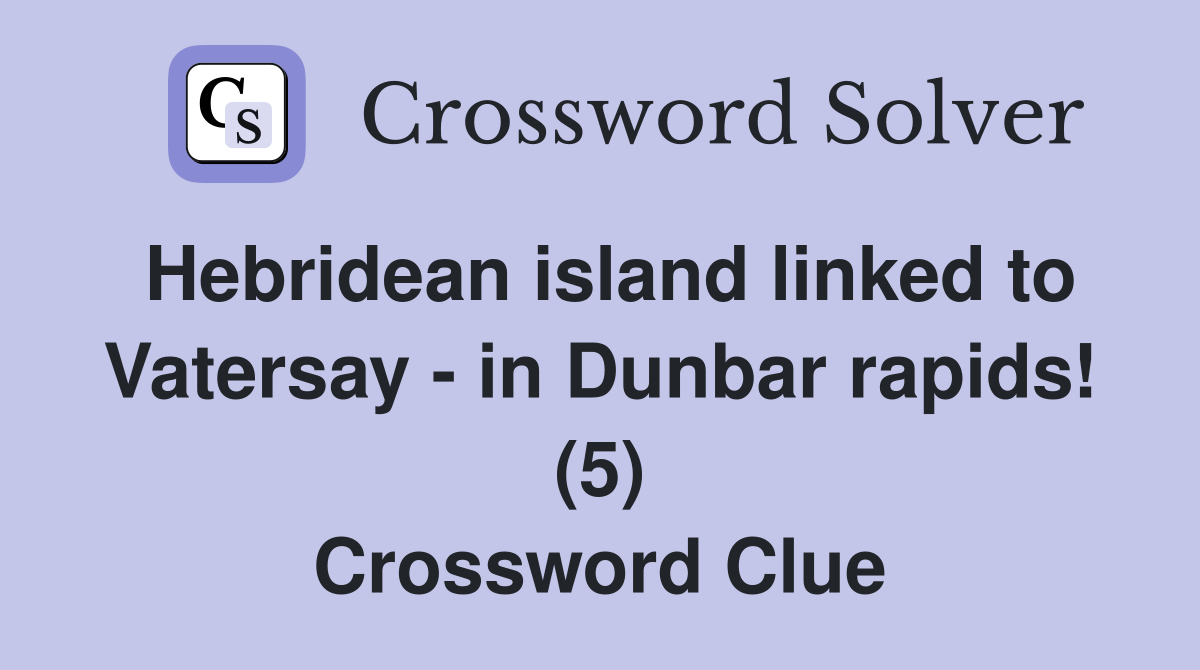 Hebridean island linked to Vatersay - in Dunbar rapids! (5) Crossword Clue