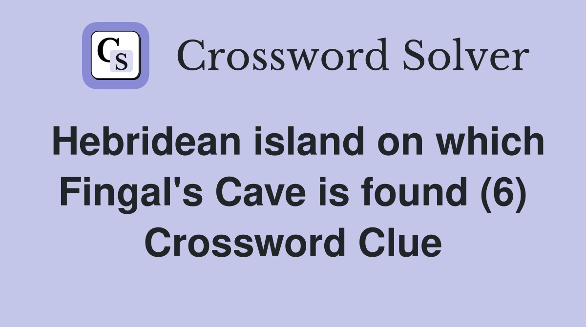 Hebridean island on which Fingal's Cave is found (6) Crossword Clue